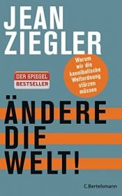 book cover of Ändere die Welt!: Warum wir die kannibalische Weltordnung stürzen müssen by Jean Ziegler