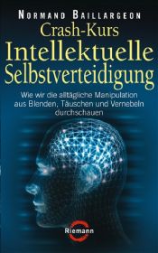 book cover of Crash-Kurs Intellektuelle Selbstverteidigung: Wie wir die alltägliche Manipulation aus Blenden, Täuschen und Vernebeln by Normand Baillargeon