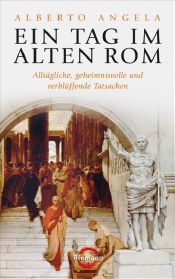 book cover of Ein Tag im Alten Rom: Alltägliche, geheimnisvolle und verblüffende Tatsachen by Alberto Angela