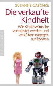 book cover of Die verkaufte Kindheit: Wie Kinderwünsche vermarktet werden und was Eltern dagegen tun können by Susanne Gaschke
