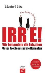 book cover of Irre! : Wir behandeln die Falschen, unser Problem sind die Normalen ; eine heitere Seelenkunde by Manfred Lütz