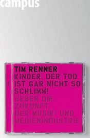 book cover of Kinder, der Tod ist gar nicht so schlimm : über die Zukunft der Musik- und Medienindustrie by Tim Renner