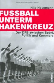 book cover of Fußball unterm Hakenkreuz: Der DFB zwischen Sport, Politik und Kommerz by Nils Havemann
