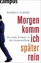 book cover of Morgen komm ich später rein: Für mehr Freiheit in der Festanstellung by Markus Albers