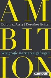 book cover of Ambition: Wie große Karrieren gelingen by Dorothea Assig|Dorothee Echter