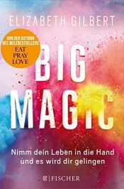 book cover of Big Magic: Nimm dein Leben in die Hand und es wird dir gelingen by Elizabeth Gilbert