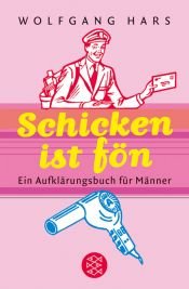 book cover of Schicken ist fön. Ein Aufklärungsbuch für Männer. by Wolfgang Hars