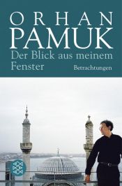 book cover of Der Blick aus meinem Fenster: Betrachtungen by Orhan Pamuk