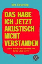 book cover of Das habe ich jetzt akustisch nicht verstanden: und 99 andere Sätze, mit denen man durchs Leben kommt by Max Scharnigg