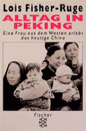 book cover of Alltag in Pekin: eine Frau aus dem Westen erlebt das heutige China by Lois Fisher-Ruge
