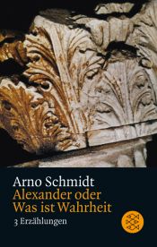 book cover of Alexander oder Was ist Wahrheit : 3 Erz?uml;İlungen by Arno Schmidt
