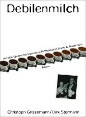 book cover of Debilenmilch: Auf den Spuren des Kaffeerösters Bruno A. Sauermann by Christoph Grissemann