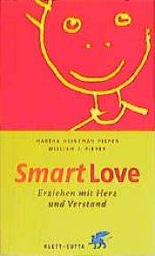 book cover of Smart Love: Erziehen mit Herz und Verstand by Martha Heineman Pieper|William J. Pieper