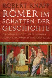 book cover of Römer im Schatten der Geschichte: Gladiatoren, Prostituierte, Soldaten: Männer und Frauen im Römischen Reich by Robert Knapp