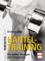 book cover of Perfektes Hanteltraining. Die besten Übungen und Programme by Christoph Delp