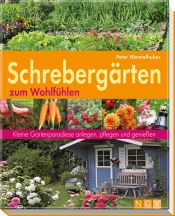 book cover of Schrebergärten zum Wohlfühlen. Kleine Gartenparadiese anlegen, pflegen und genießen by Peter Himmelhuber
