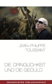book cover of Die Dringlichkeit und die Geduld by Jean-Philippe Toussaint