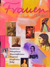 book cover of Frauen, die die Welt bewegten. Sonderausgabe. Geniale Frauen, der Vergangenheit entrissen... by Martha Schad