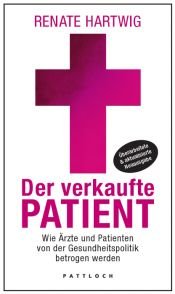 book cover of Der verkaufte Patient: Wie Ärzte und Patienten von der Gesundheitspolitik betrogen werden by Renate Hartwig