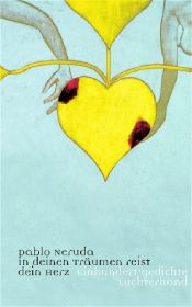 book cover of In deinen Träumen reist dein Herz: Einhundert Gedichte by Pablo Neruda