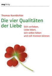 book cover of Die vier Qualitäten der Liebe: Sich verlieben, Liebe leben, sich selbst lieben und sich trennen können by Thomas Kornbichler