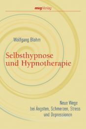 book cover of Selbsthypnose und Hypnotherapie. Neue Wege bei Ängsten, Schmerzen, Stress und Depressionen by Wolfgang Blohm