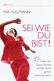 book cover of Sei wie du bist!. Entfalte Dein wahres Potenzial mit Hilfe Deines genialen Unterbewusstseins by Ina Hullmann