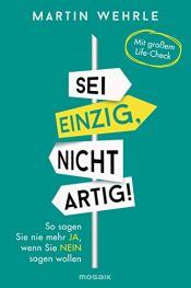 book cover of Sei einzig, nicht artig!: So sagen Sie nie mehr ja, wenn Sie nein sagen wollen by Martin Wehrle