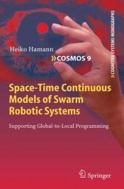 book cover of Space-Time Continuous Models of Swarm Robotic Systems: Supporting Global-to-Local Programming (Cognitive Systems Monographs) by Heiko Hamann