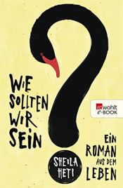 book cover of Wie sollten wir sein?: Ein Roman aus dem Leben by Sheila Heti