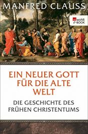 book cover of Ein neuer Gott für die alte Welt: Die Geschichte des frühen Christentums by Manfred Clauss