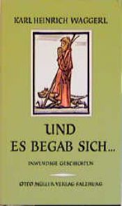 book cover of Und es begab sich ... : Inwendige Geschichten by Karl Heinrich Waggerl