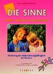 book cover of Die Sinne : spielen, gestalten, Freude entfalten ; Förderung der Wahrnehmungsfähigkeit bei Kindern ; ein Arbeitsbuc by Franz Steiner