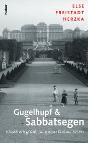 book cover of Gugelhupf und Sabbatsegen - Kindheitsglück im kaiserlichen Wien by Else Freistadt Herzka