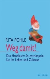 book cover of Weg damit! Das Handbuch des Entrümpelns: Das Handbuch: So entrümpeln Sie Ihr Leben und Zuhause by Rita Pohle