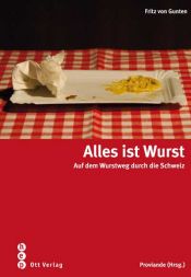 book cover of Alles ist Wurst. Auf dem Wurstweg durch die Schweiz by Fritz von Gunten