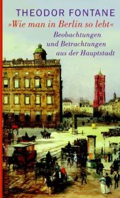 book cover of Wie man in Berlin so lebt: Beobachtungen und Betrachtungen aus der Hauptstadt by 台奧多爾·馮塔納
