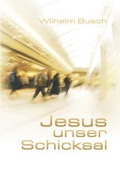 book cover of Jesus unser Schicksal : gekürzte Ausgabe by Wilhelm Busch