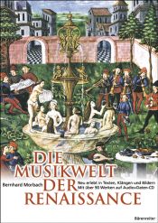book cover of Die Musikwelt der Renaissance : neu erlebt in Texten, Klängen und Bildern ; mit über 80 Kompositionen auf Audio Daten-CD by Bernhard Morbach