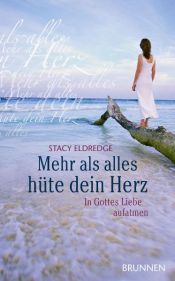 book cover of Mehr als alles hüte dein Herz: In Gottes Liebe aufatmen by Stacy Eldredge
