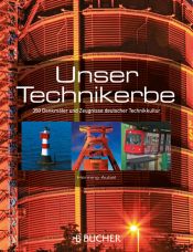 book cover of Unser Technikerbe: 350 Denkmäler und Zeugnisse deutscher Technikkultur by Henning Aubel