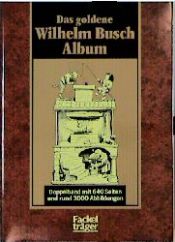 book cover of Das goldene Wilhelm-Busch-Album : 1. Teil Narrheiten und Wahrheiten. 2.Teil Späße und Weisheiten by Wilhelm Busch