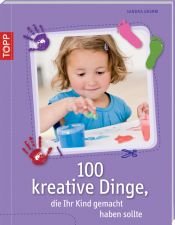 book cover of 100 kreative Dinge, die Ihr Kind gemacht haben sollte by Sandra Grimm