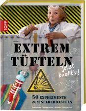 book cover of Extremtüfteln - Jetzt knallt's!: 50 Experimente zum Selberbasteln by Bianka Langnickel