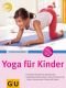 Yoga für Kinder: Empfohlen vom Berufsverband der Yogalehrenden in Deutschland (BDY). Die besten Übungen für jede Situ