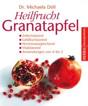 book cover of Heilfrucht Granatapfel: Zellschützend. Gefäßschützend, Hormonausgleichend. Vitalisierend. Anwendungen von A - Z by Michaela Döll