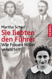 book cover of Sie liebten den Führer: Wie Frauen Hitler verehrten by Martha Schad