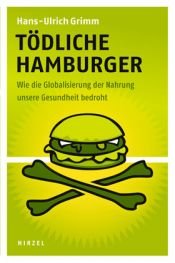 book cover of Tödliche Hamburger: Wie die Globalisierung der Nahrung unsere Gesundheit bedroht by Hans-Ulrich Grimm