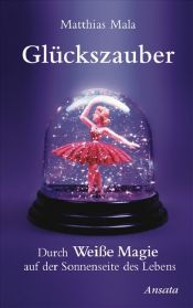 book cover of Glückszauber: Durch Weiße Magie auf der Sonnenseite des Lebens by Matthias Mala