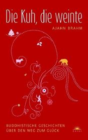 book cover of Die Kuh, die weinte - Buddhistische Geschichten über den Weg zum Glück by Ajahn Brahm